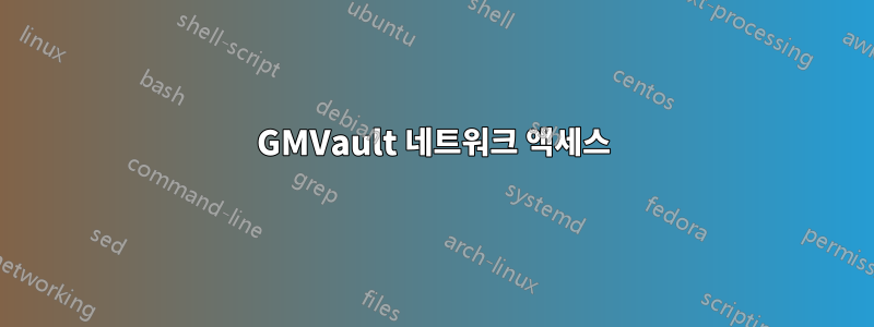 GMVault 네트워크 액세스