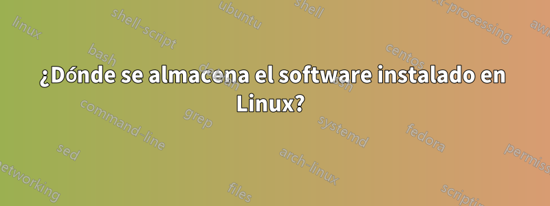 ¿Dónde se almacena el software instalado en Linux? 