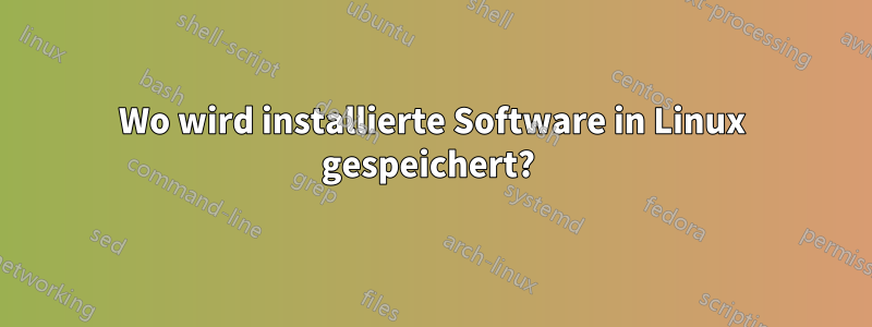 Wo wird installierte Software in Linux gespeichert? 