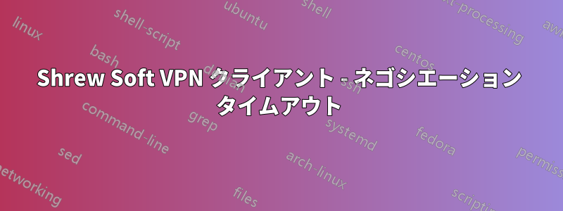 Shrew Soft VPN クライアント - ネゴシエーション タイムアウト