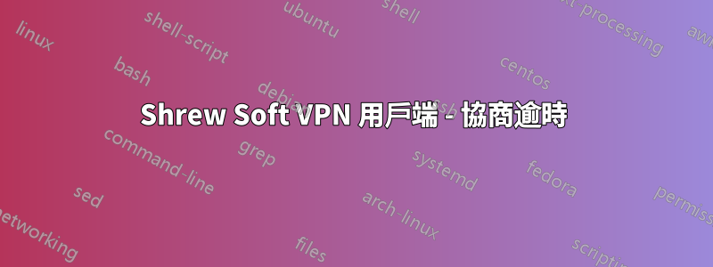 Shrew Soft VPN 用戶端 - 協商逾時