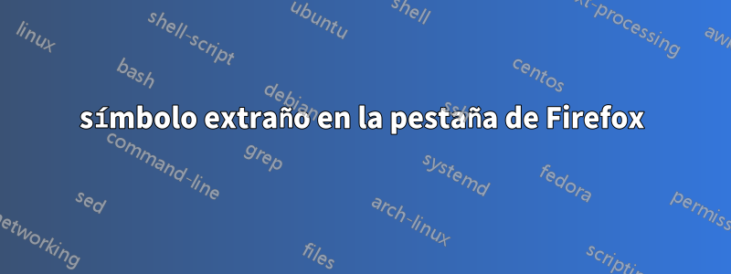 símbolo extraño en la pestaña de Firefox