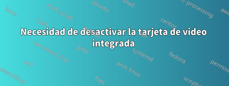 Necesidad de desactivar la tarjeta de video integrada