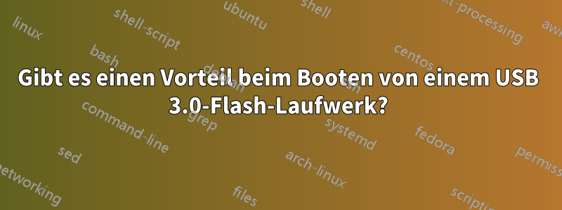 Gibt es einen Vorteil beim Booten von einem USB 3.0-Flash-Laufwerk?