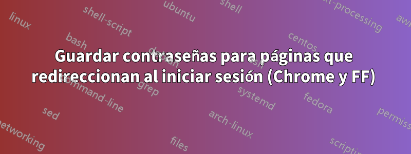 Guardar contraseñas para páginas que redireccionan al iniciar sesión (Chrome y FF)