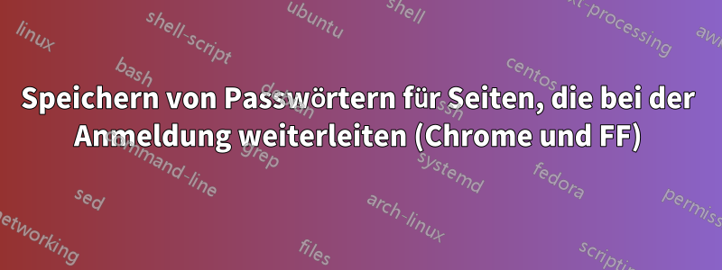 Speichern von Passwörtern für Seiten, die bei der Anmeldung weiterleiten (Chrome und FF)