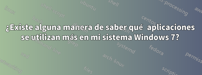 ¿Existe alguna manera de saber qué aplicaciones se utilizan más en mi sistema Windows 7?