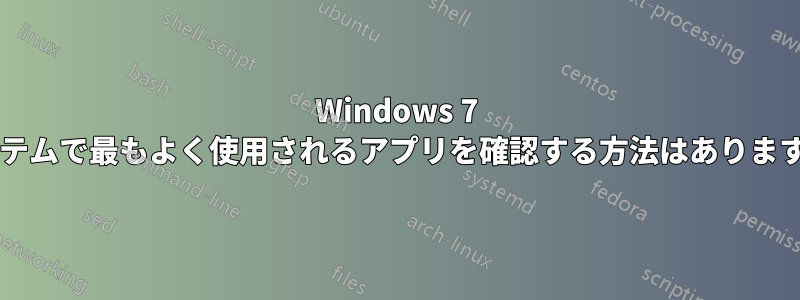 Windows 7 システムで最もよく使用されるアプリを確認する方法はありますか?