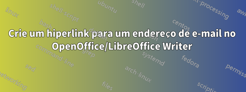 Crie um hiperlink para um endereço de e-mail no OpenOffice/LibreOffice Writer