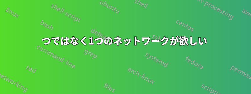 2つではなく1つのネットワークが欲しい