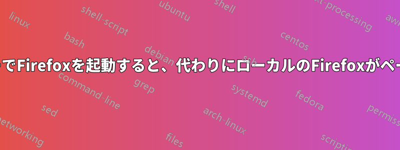 リモートサーバーでFirefoxを起動すると、代わりにローカルのFirefoxがページを開きます。