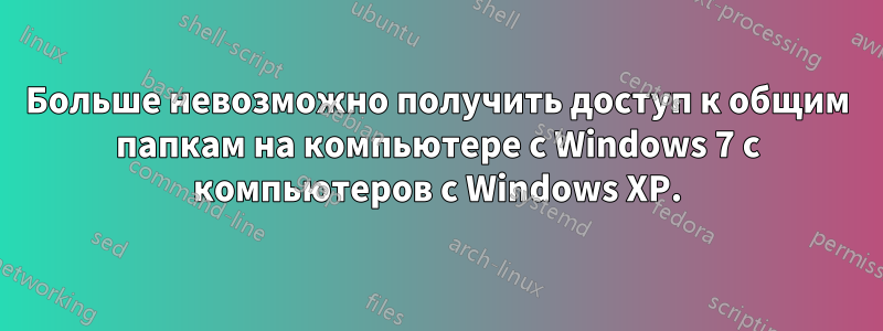 Больше невозможно получить доступ к общим папкам на компьютере с Windows 7 с компьютеров с Windows XP.