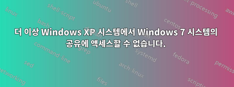 더 이상 Windows XP 시스템에서 Windows 7 시스템의 공유에 액세스할 수 없습니다.