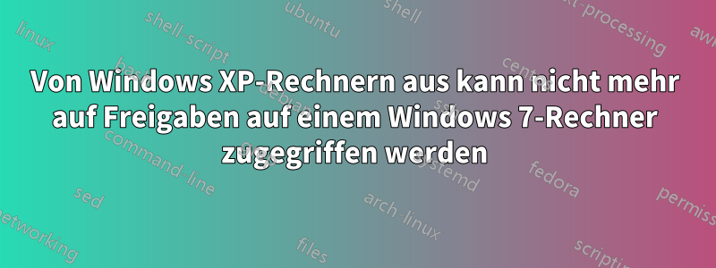 Von Windows XP-Rechnern aus kann nicht mehr auf Freigaben auf einem Windows 7-Rechner zugegriffen werden