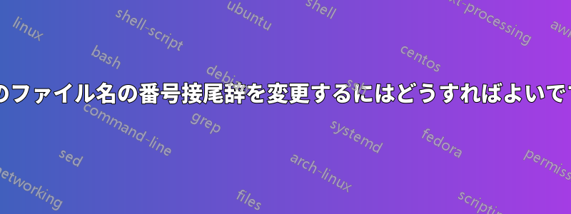 一連のファイル名の番号接尾辞を変更するにはどうすればよいですか?