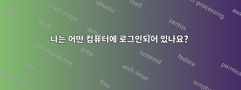 나는 어떤 컴퓨터에 로그인되어 있나요?