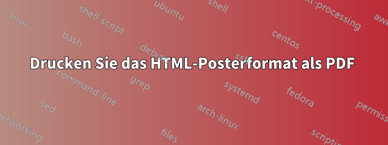 Drucken Sie das HTML-Posterformat als PDF