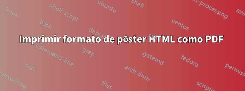 Imprimir formato de pôster HTML como PDF