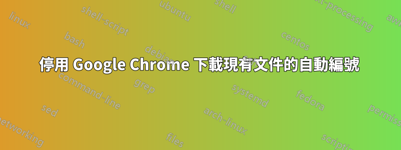 停用 Google Chrome 下載現有文件的自動編號