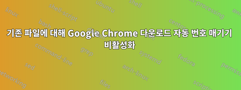 기존 파일에 대해 Google Chrome 다운로드 자동 번호 매기기 비활성화