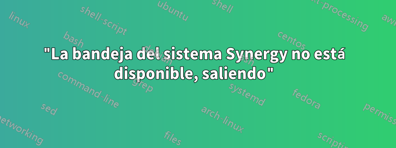 "La bandeja del sistema Synergy no está disponible, saliendo"