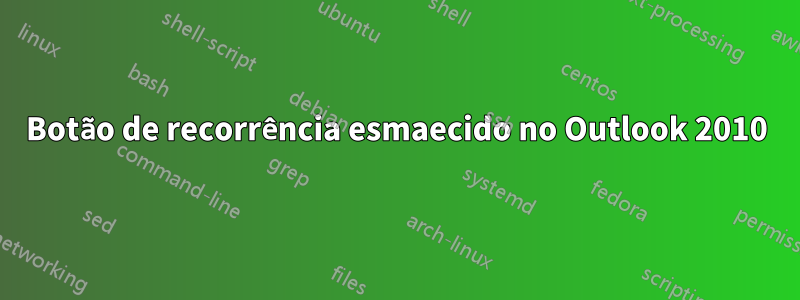 Botão de recorrência esmaecido no Outlook 2010