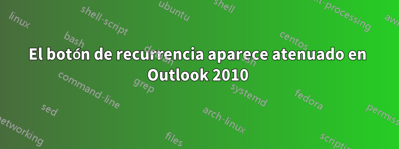 El botón de recurrencia aparece atenuado en Outlook 2010