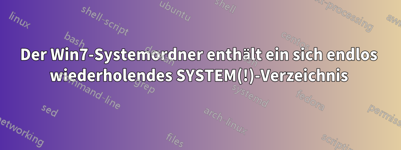 Der Win7-Systemordner enthält ein sich endlos wiederholendes SYSTEM(!)-Verzeichnis