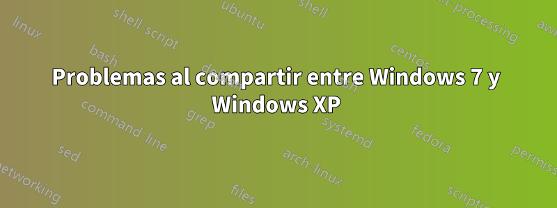 Problemas al compartir entre Windows 7 y Windows XP