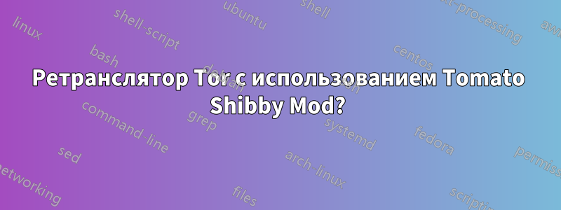 Ретранслятор Tor с использованием Tomato Shibby Mod?