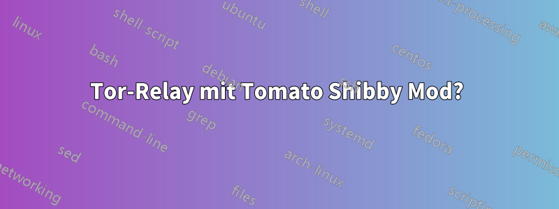 Tor-Relay mit Tomato Shibby Mod?