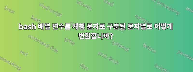 bash 배열 변수를 개행 문자로 구분된 문자열로 어떻게 변환합니까?