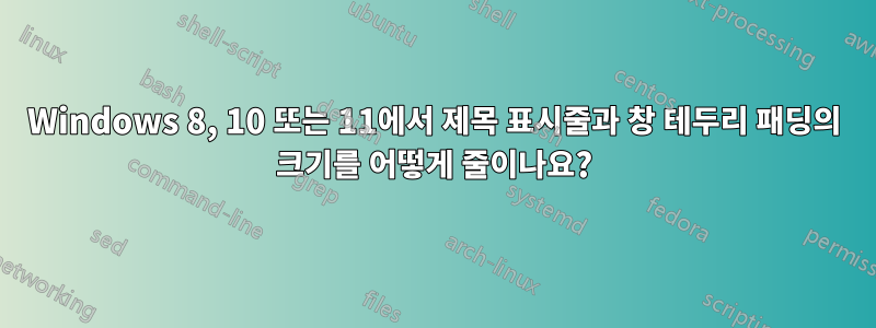 Windows 8, 10 또는 11에서 제목 표시줄과 창 테두리 패딩의 크기를 어떻게 줄이나요?