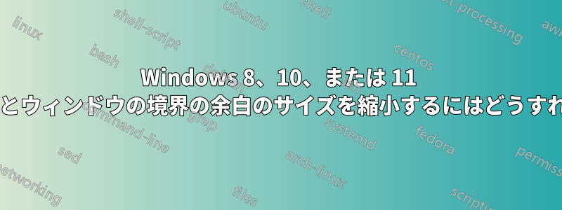 Windows 8、10、または 11 でタイトルバーとウィンドウの境界の余白のサイズを縮小するにはどうすればよいですか?