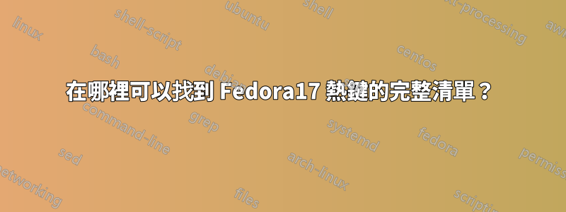 在哪裡可以找到 Fedora17 熱鍵的完整清單？