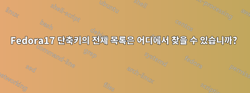 Fedora17 단축키의 전체 목록은 어디에서 찾을 수 있습니까?