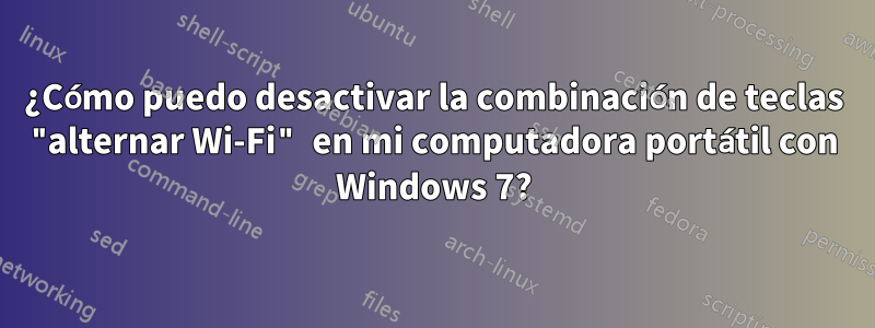 ¿Cómo puedo desactivar la combinación de teclas "alternar Wi-Fi" en mi computadora portátil con Windows 7?