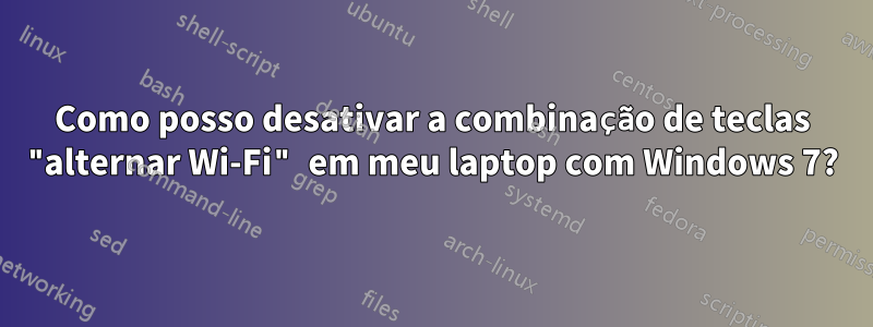 Como posso desativar a combinação de teclas "alternar Wi-Fi" em meu laptop com Windows 7?