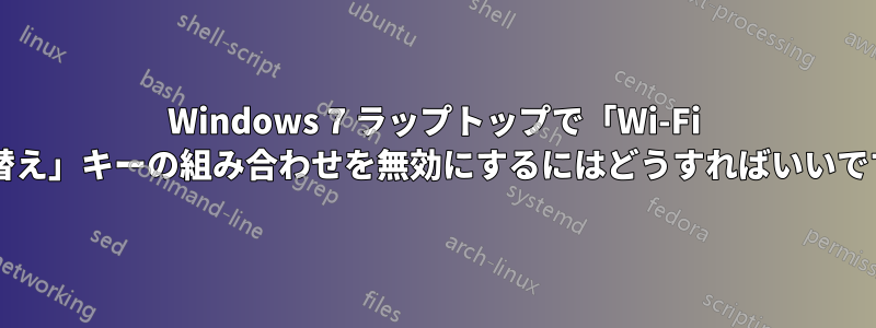 Windows 7 ラップトップで「Wi-Fi 切り替え」キーの組み合わせを無効にするにはどうすればいいですか?