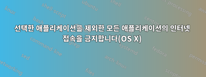 선택한 애플리케이션을 제외한 모든 애플리케이션의 인터넷 접속을 금지합니다(OS X)