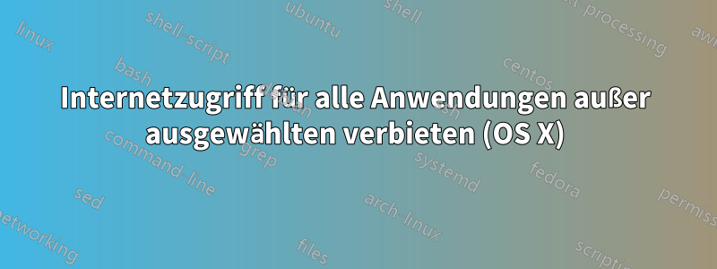 Internetzugriff für alle Anwendungen außer ausgewählten verbieten (OS X)