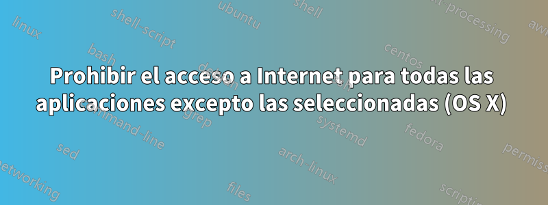 Prohibir el acceso a Internet para todas las aplicaciones excepto las seleccionadas (OS X)