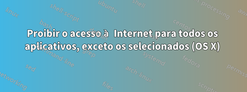 Proibir o acesso à Internet para todos os aplicativos, exceto os selecionados (OS X)