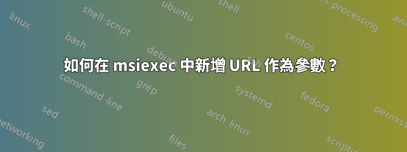 如何在 msiexec 中新增 URL 作為參數？