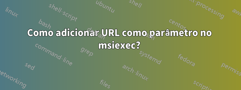 Como adicionar URL como parâmetro no msiexec?