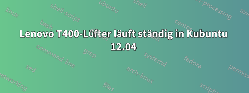 Lenovo T400-Lüfter läuft ständig in Kubuntu 12.04