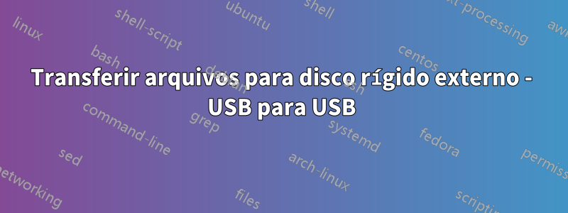 Transferir arquivos para disco rígido externo - USB para USB