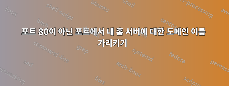 포트 80이 아닌 포트에서 내 홈 서버에 대한 도메인 이름 가리키기 