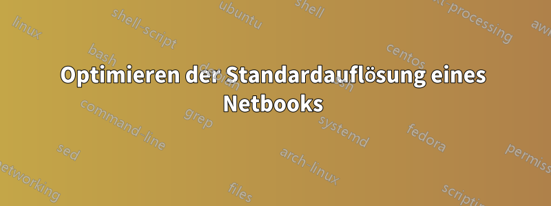 Optimieren der Standardauflösung eines Netbooks