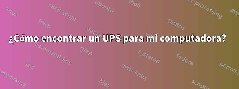 ¿Cómo encontrar un UPS para mi computadora? 